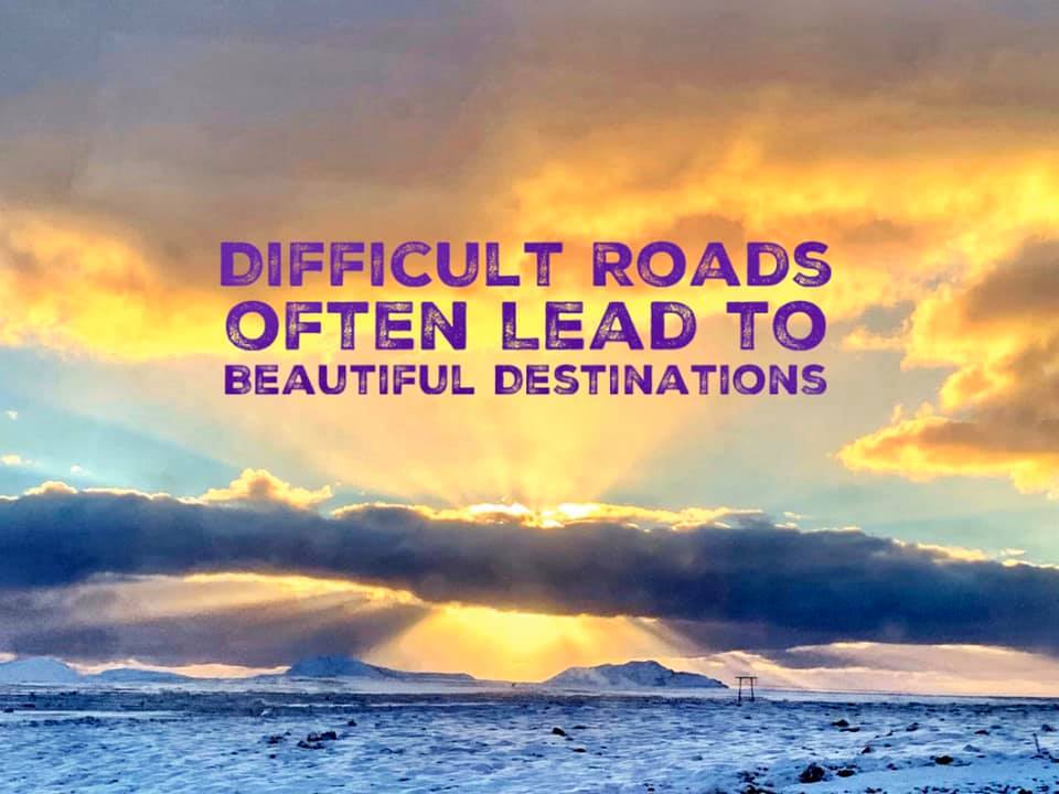 Difficult roads often lead to beautiful destinations